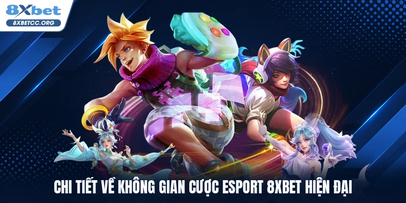 Chi tiết về không gian cược Esport 8XBET hiện đại